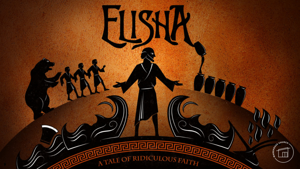 Elisha: A Tale of Ridiculous Faith